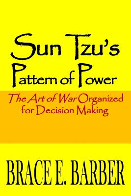 Sun Tzu's Pattern of Power: The Art of War Organized for Decision Making - Barber, Brace E, and Giles, Lionel, Professor (Translated by), and Jacobs, Art (Preface by)