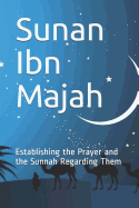 Sunan Ibn Majah: Establishing the Prayer and the Sunnah Regarding Them