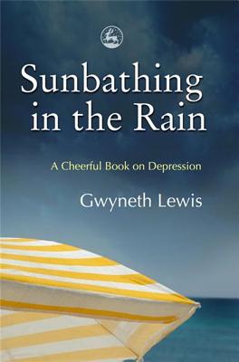 Sunbathing in the Rain: A Cheerful Book on Depression - Lewis, Gwyneth