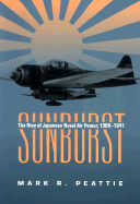 Sunburst: The Rise of the Japanese Naval Air Power, 1909-1941 - Peattie, Mark R