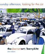 Sunday Afternoon, Looking for the Car: The Aberrant Art of Barry Kite