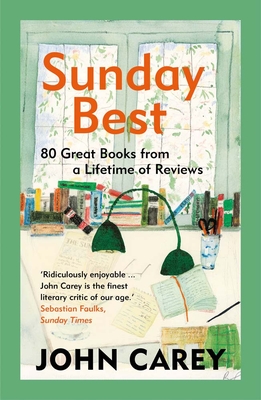 Sunday Best: 80 Great Books from a Lifetime of Reviews - Carey, John