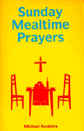 Sunday Mealtime Prayers - Kwatera, Michael, Father, O.S.B., PH.D.