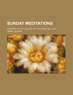 Sunday Meditations; Adapted to the Course of the Christian Year