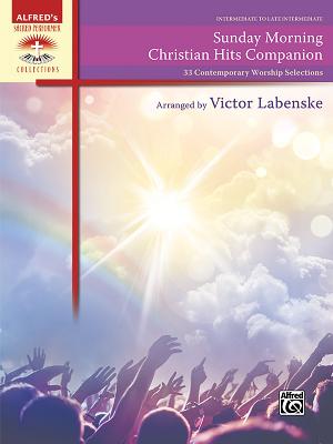 Sunday Morning Christian Hits Companion: 33 Contemporary Worship Selections - Labenske, Victor (Composer)