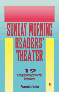 Sunday Morning Readers' Theater: 19 Congregational Worship Resources, Cycle B