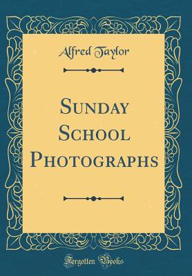 Sunday School Photographs (Classic Reprint) - Taylor, Alfred