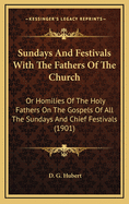 Sundays and Festivals with the Fathers of the Church: Or Homilies of the Holy Fathers on the Gospels of All the Sundays and Chief Festivals (1901)