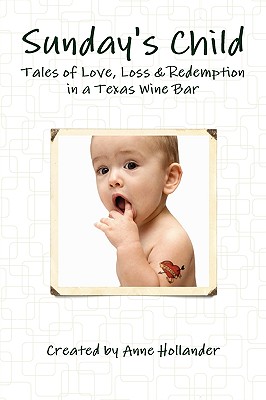 Sunday's Child: Tales of Love, Loss & Redemption in a Texas Wine Bar - Hollander, Anne
