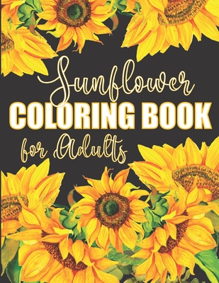 Sunflower Coloring Book for Adults: Beautiful Flower Design Color Pages with Encouraging Quotes for Hours of Relaxation - Faye, Noella