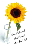 Sunflower Journal: Inspiring "She Believed She Could So She Did' Sunflower Journal, Lined Journal, 150 Pages, 6 x 9, Journal For Girls, Journal For Women