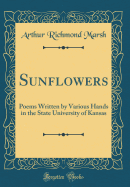 Sunflowers: Poems Written by Various Hands in the State University of Kansas (Classic Reprint)