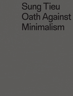 Sung Tieu: Oath against Minimalism