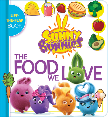 Sunny Bunnies: The Food We Love: A Lift the Flap Book - Laforest, Carine (Text by)