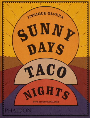 Sunny Days, Taco Nights: A Cookbook - Olvera, Enrique, and Ruvalcaba, Alonso