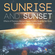 Sunrise and Sunset Effects of Planetary Motion Space Science Book for 3rd Grade Children's Astronomy & Space Books