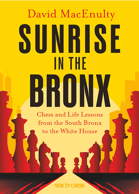 Sunrise in the Bronx: Chess and Life Lessons - From the South Bronx to the White House - Macenulty, David