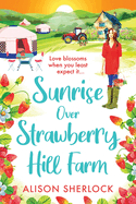 Sunrise over Strawberry Hill Farm: A BRAND NEW gorgeous, uplifting cozy small town romance from Alison Sherlock for 2024