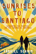 Sunrises to Santiago: Searching for Purpose on the Camino de Santiago