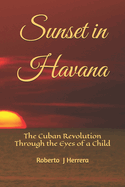 Sunset in Havana: The Cuban Revolution Through the Eyes of a Child