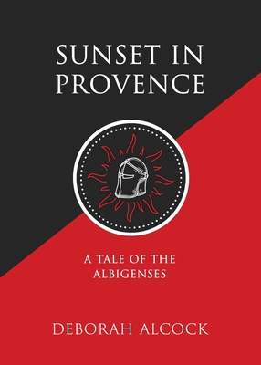 Sunset in Provence: A Tale of the Albigenses - Alcock, Deborah