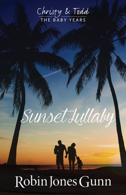 Sunset Lullaby, Christy & Todd the Baby Years Book 3, Volume 3 - Gunn, Robin Jones