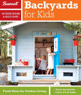 Sunset Outdoor Design & Build Guide: Backyards for Kids: Fresh Ideas for Outdoor Living