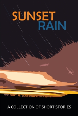 Sunset Rain: A Collection of Short Stories - Long, Jay, and Various Authors, and 300 South Media Group