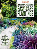 Sunset Western Garden Book of Easy-Care Plantings: The Ultimate Guide to Low-Water Beds, Borders, and Containers