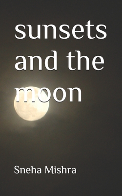 sunsets and the moon - Mishra, Sneha