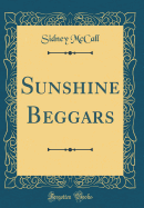 Sunshine Beggars (Classic Reprint)