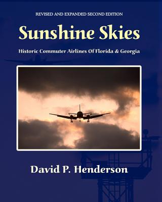 Sunshine Skies: Historic Commuter Airlines Of Florida And Georgia - Henderson, David