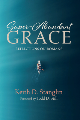 Super-Abundant Grace - Stanglin, Keith D, and Still, Todd D (Foreword by)