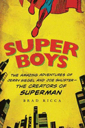 Super Boys: The Amazing Adventures of Jerry Siegel and Joe Shuster: The Creators of Superman