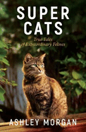 Super Cats: Inspirational True Stories of Real-Life Cat Heroes That Will Melt Your Heart