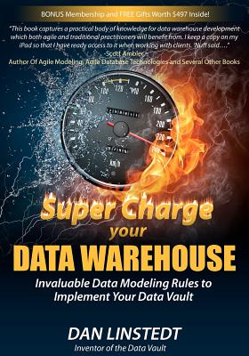 Super Charge Your Data Warehouse: Invaluable Data Modeling Rules to Implement Your Data Vault - Graziano, Kent (Editor), and Linstedt, Dan