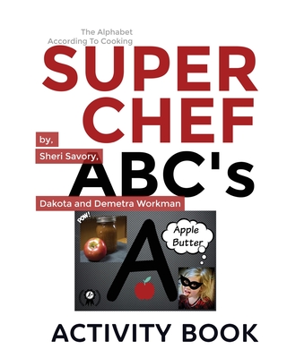 Super Chef ABC's: According To Cooking, Activity Book - Savory, Sheri L, and Workman, Demetra E, and Workman, Dakota P