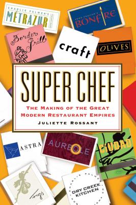 Super Chef: The Making of the Great Modern Restaurant Empires - Rossant, Juliette