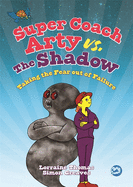 Super Coach Arty vs. the Shadow: Taking the Fear Out of Failure