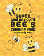 Super Cool And Cute Bee's Coloring Book For Young Kids: 25 Fun Designs For Boys And Girls - Perfect For Young Children Preschool Elementary Toddlers