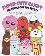 Super Cute Candy Coloring Book for Adults: Super Cute Coloring Book Featuring Kawaii and Doodle Images