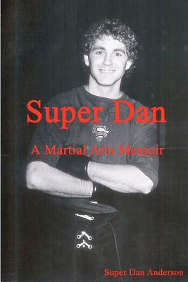 Super Dan - A Martial Arts Memoir - Anderson, Dan