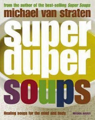 Super Duper Soups: Healing soups for mind and body - Straten, Michael van