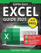 Super-Easy Excel Guide: The Complete Step-by-Step Guide to Mastering Excel-With Practical Exercises, Time-Saving Shortcuts, and Automation Tricks to Work Smarter and Get Ahead!