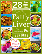 Super Easy Fatty Liver Diet Cookbook for Seniors: 50+ Simple, Colorful Tasty Recipes for Revitalization, Detox, and Healthy Eating