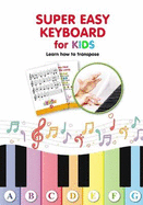 Super Easy Keyboard for Kids. Learn How to Transpose: Learn to Play 22 Simple Songs in Different Keys