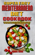 Super Easy Mediterranean Diet Cookbook: Easy and Quick-To-Prepare Recipes with Affordable Ingredients for a Full Year of Healthy Mediterranean Lifestyle