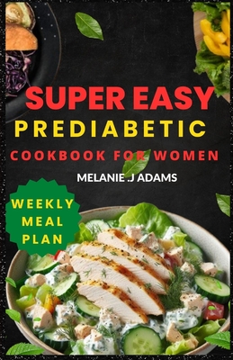 Super Easy Prediabetic Cookbook for Women: Beginner's Guide to Reversing and Managing Diabetes- 1800+ Days of Low-Sugar & Low-Carb Recipes with a weekly Meal Plan for Longevity and Well being. - Adams, Melanie J