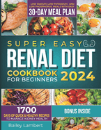 Super Easy Renal Diet cookbook for beginners: 1700 Days of Quick & Healthy Recipes to Manage Kidney Health - Low Sodium, Low Potassium, and Low Phosphorus Meals with Easy 30-Day Meal Plan