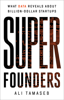 Super Founders: What Data Reveals about Billion-Dollar Startups - Tamaseb, Ali